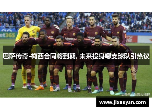 巴萨传奇-梅西合同将到期, 未来投身哪支球队引热议